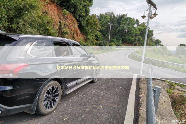 新手站长必须掌握的后台系统配置全攻略